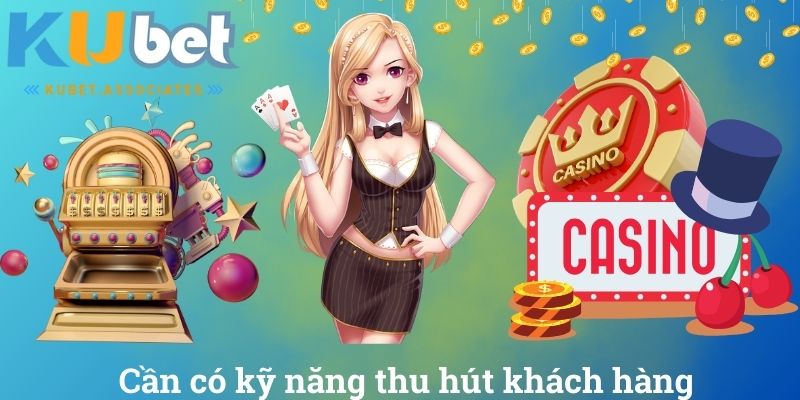 Đại Lý Kubet - Cơ Hội Kinh Doanh Hấp Dẫn Với Thương Hiệu 3 Cần có kỹ năng thu hút khách hàng