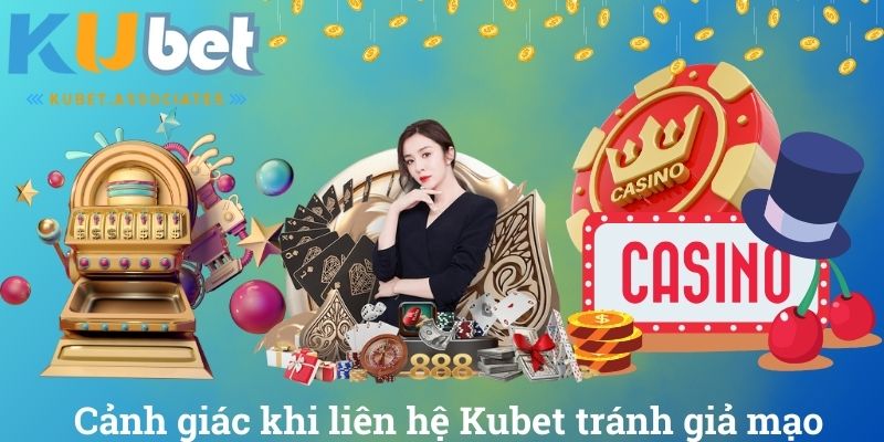 Liên Hệ Kubet - Hướng Dẫn Chi Tiết Mọi Phương Thức Hỗ Trợ 5 Cảnh giác khi liên hệ Kubet tránh giả mạo