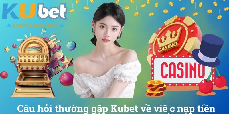 Câu Hỏi Thường Gặp Kubet Và Những Giải Đáp Chi Tiết Nhất 3 Câu hỏi thường gặp Kubet về việc nạp tiền