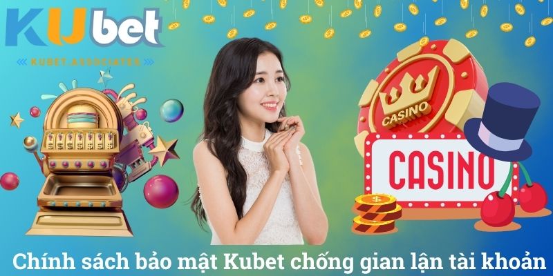 Chính Sách Bảo Mật Kubet Bảo Đảm Cho Sự An Toàn Tuyệt Đối 3 Chính sách bảo mật Kubet chống gian lận tài khoản