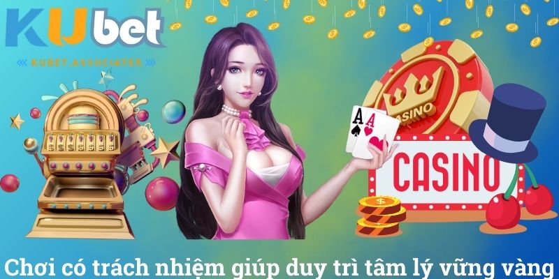 Chơi Có Trách Nhiệm Tại Kubet Để Bảo Vệ An Toàn Bản Thân 2 Chơi có trách nhiệm giúp duy trì tâm lý vững vàng