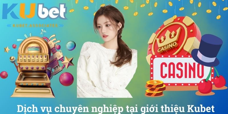 Giới Thiệu Kubet - Giải Trí Hay, Nhận Ngay Quà Khủng 5 Dịch vụ chuyên nghiệp tại giới thiệu Kubet