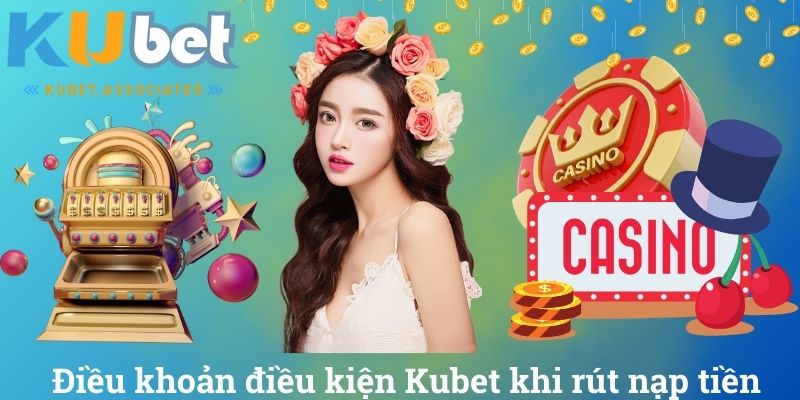 Điều khoản điều kiện Kubet khi rút nạp tiền
