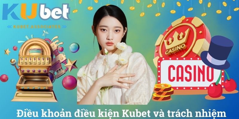 Điều khoản điều kiện Kubet và trách nhiệm