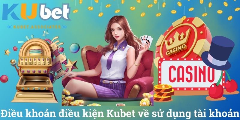 Điều khoản điều kiện Kubet về sử dụng tài khoản