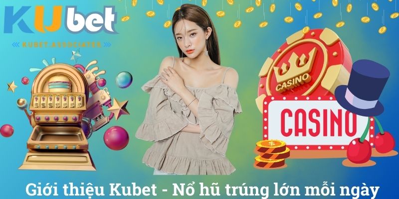 Giới Thiệu Kubet - Giải Trí Hay, Nhận Ngay Quà Khủng 4 Giới thiệu Kubet - Nổ hũ trúng lớn mỗi ngày