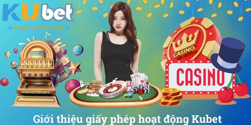 Giới thiệu giấy phép hoạt động Kubet