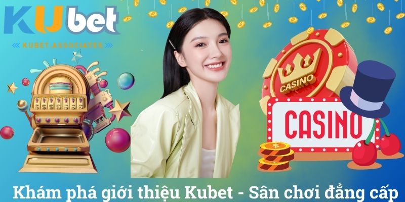 Giới Thiệu Kubet - Giải Trí Hay, Nhận Ngay Quà Khủng 2 Khám phá giới thiệu Kubet - Sân chơi đẳng cấp