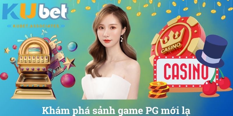 Khám phá sảnh game PG mới lạ