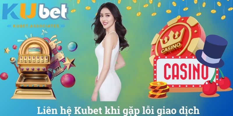 Liên Hệ Kubet - Hướng Dẫn Chi Tiết Mọi Phương Thức Hỗ Trợ 4 Liên hệ Kubet khi gặp lỗi giao dịch