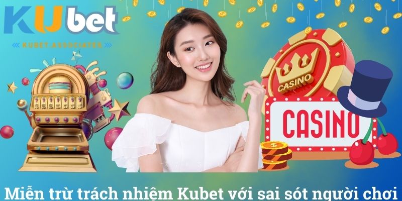 Miễn Trừ Trách Nhiệm Kubet Và Những Điều Bạn Cần Phải Biết 3 Miễn trừ trách nhiệm Kubet với sai sót người chơi