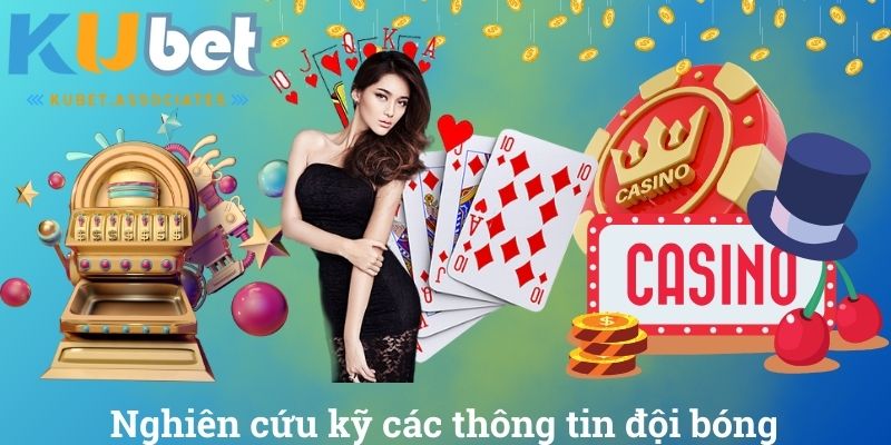 Nghiên cứu kỹ các thông tin đội bóng