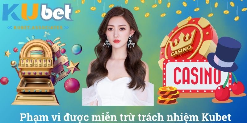 Miễn Trừ Trách Nhiệm Kubet Và Những Điều Bạn Cần Phải Biết 2 Phạm vi được miễn trừ trách nhiệm Kubet