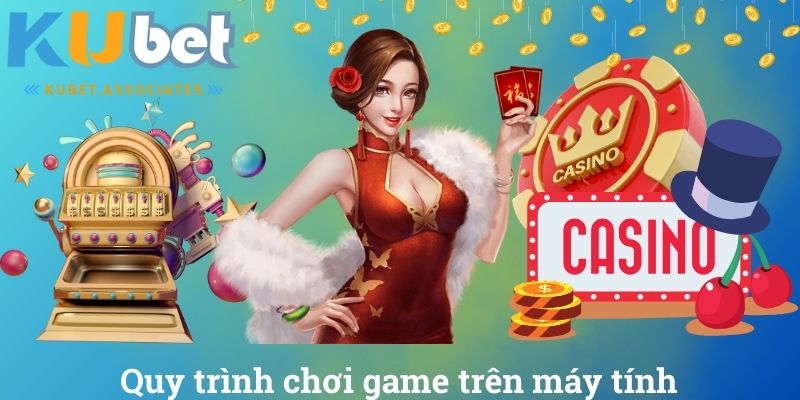 Quy trình chơi game trên máy tính