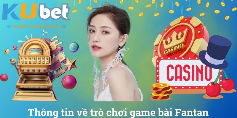 Hướng Dẫn Cách Chơi Game Bài Fantan Cực Đỉnh Tại Kubet 2 Thông tin về trò chơi game bài Fantan