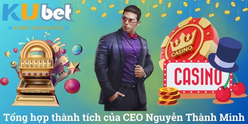 CEO Kubet - Tìm Hiểu Về Lãnh Đạo Tài Ba Nguyễn Thành Minh 4 Tổng hợp thành tích của CEO Nguyễn Thành Minh