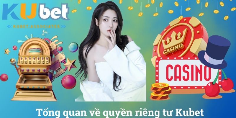 Tổng quan về quyền riêng tư Kubet